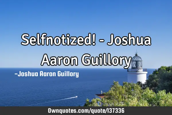 Selfnotized! - Joshua Aaron G