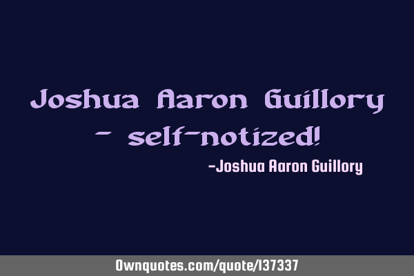 Joshua Aaron Guillory - self-notized!