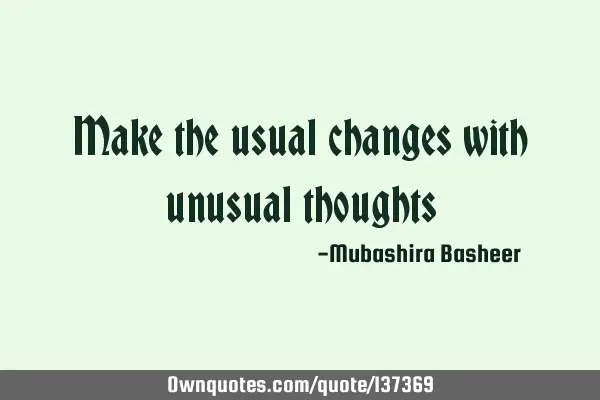 Make the usual changes with unusual