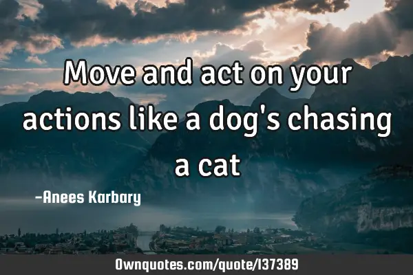 Move and act on your actions like a dog