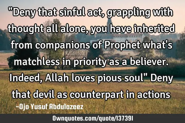 "Deny that sinful act, grappling with thought all alone, you have inherited from companions of P