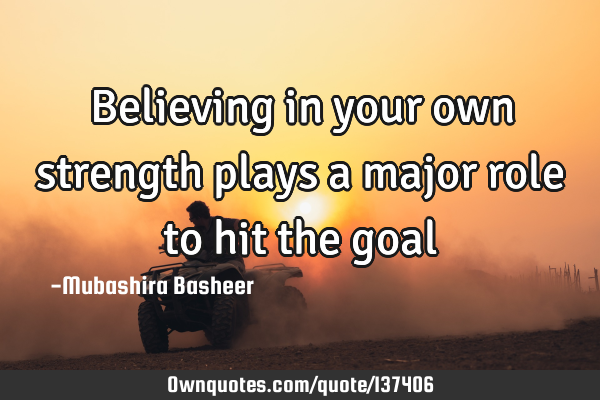 Believing in your own strength plays a major role to hit the