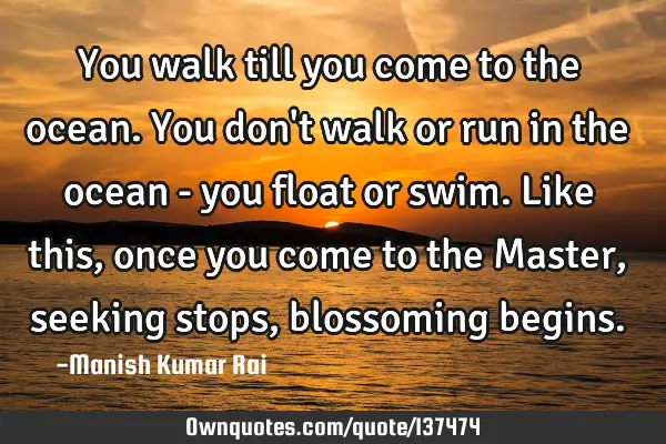 You walk till you come to the ocean. You don
