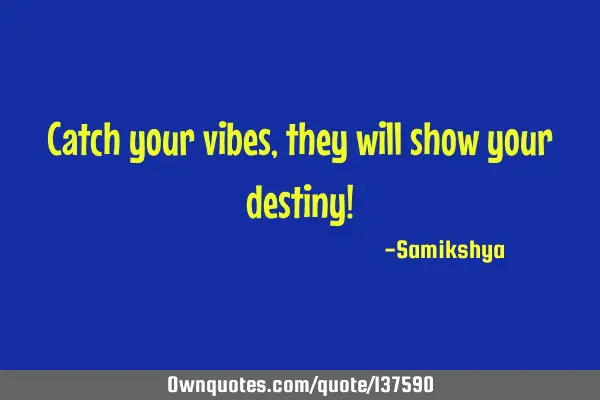 Catch your vibes,they will show your destiny!