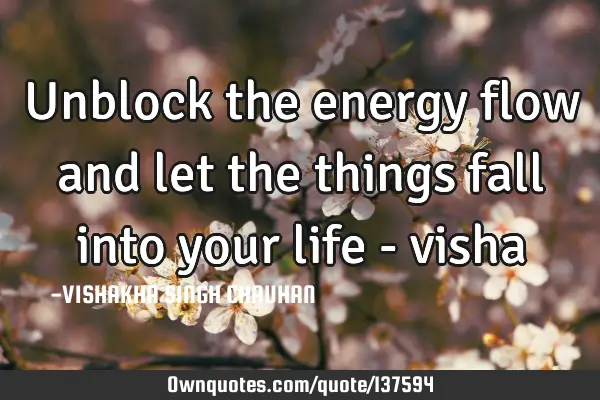 Unblock the energy flow and let the things fall into your life -