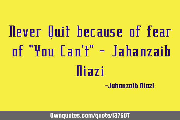 Never Quit because of fear of "You Can