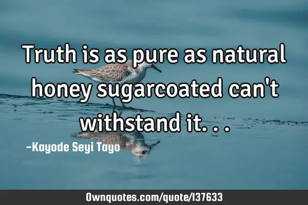 Truth is as pure as natural honey sugarcoated can