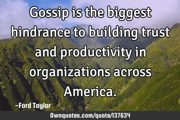Gossip is the biggest hindrance to building trust and productivity in organizations across A
