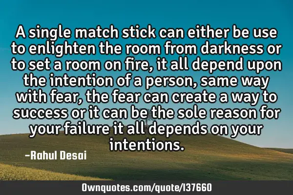 A single match stick can either be use to enlighten the room from darkness or to set a room on fire,
