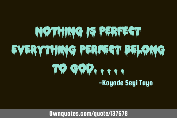 Nothing is perfect everything perfect belong to G