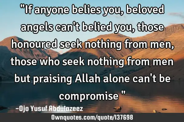 "If anyone belies you, beloved angels can