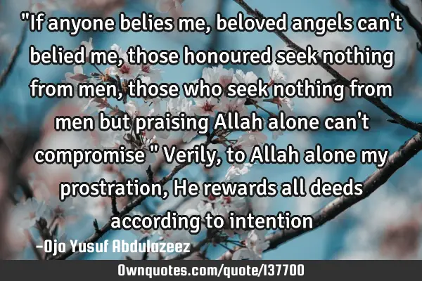 "If anyone belies me, beloved angels can