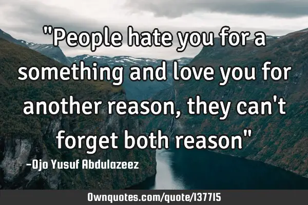 "People hate you for a something and love you for another reason, they can