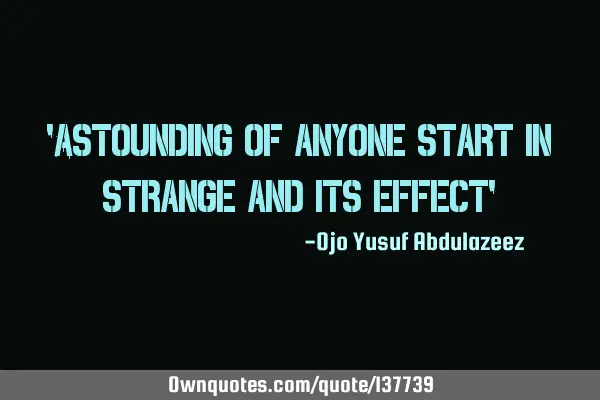 Astounding of anyone start in strange and its