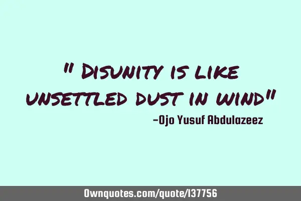 " Disunity is like unsettled dust in wind"
