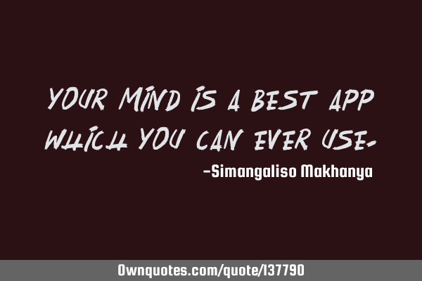 Your mind is a best app which you can ever