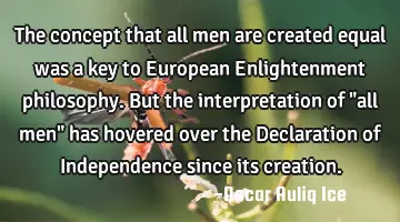 The concept that all men are created equal was a key to European Enlightenment philosophy. But the