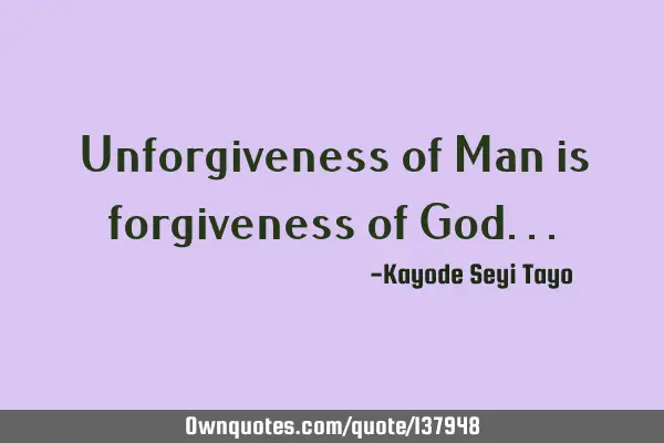 Unforgiveness of Man is forgiveness of G