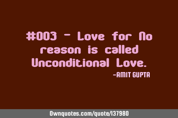 #003 - Love for No reason is called Unconditional L