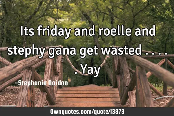 Its friday and roelle and stephy gana get wasted