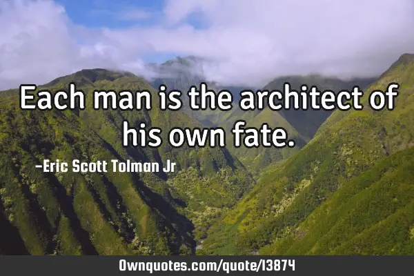 Each man is the architect of his own