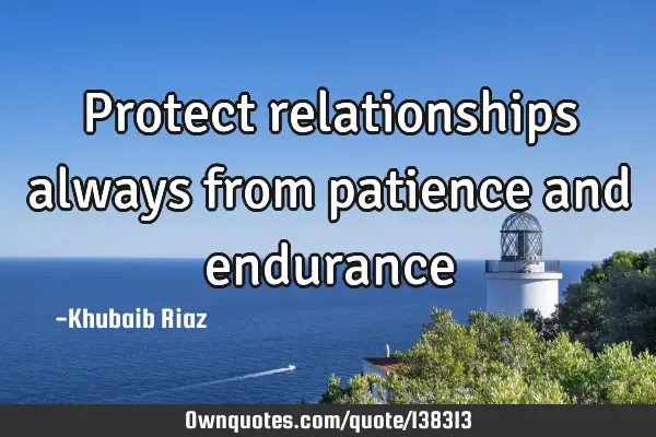 Protect relationships always from patience and