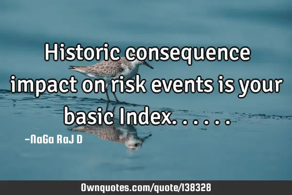 Historic consequence impact on risk events is your basic I