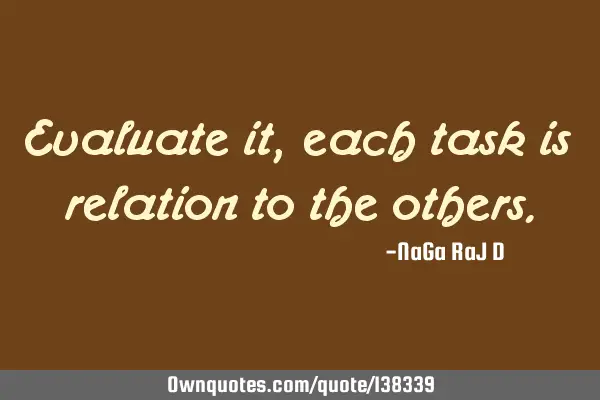 Evaluate it, each task is relation to the