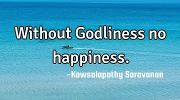 Without Godliness no happiness.