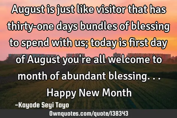 August is just like visitor that has thirty-one days bundles of blessing to spend with us; today is