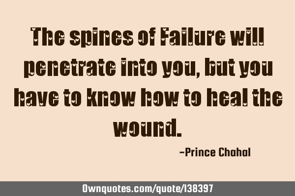 The spines of Failure will penetrate into you, but you have to know how to heal the