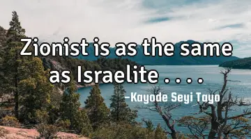 Zionist is as the same as Israelite ....