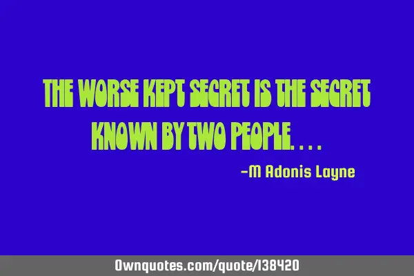 The worse kept secret is the secret known by two