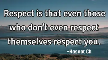 Respect is that even those who don