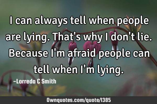 I can always tell when people are lying. That