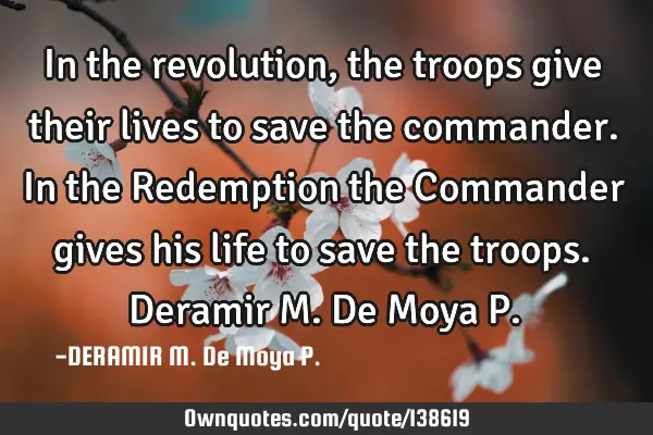 In the revolution, the troops give their lives to save the commander. In the Redemption the C