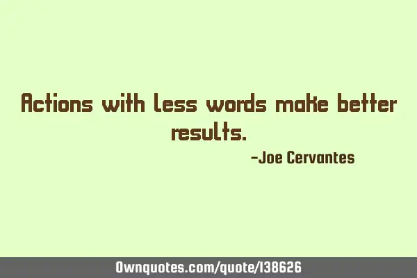 Actions with less words make better