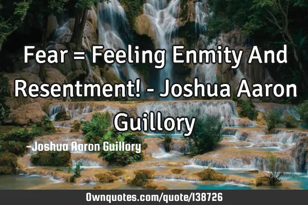 Fear = Feeling Enmity And Resentment! - Joshua Aaron G