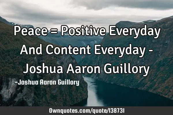 Peace = Positive Everyday And Content Everyday - Joshua Aaron G