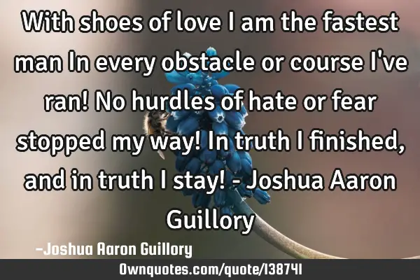 With shoes of love I am the fastest man In every obstacle or course I