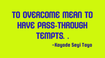To overcome mean to have pass-through tempts..