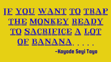 If you want to trap the monkey ready to sacrifice a lot of banana.....