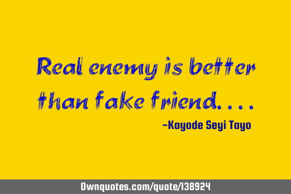 Real enemy is better than fake