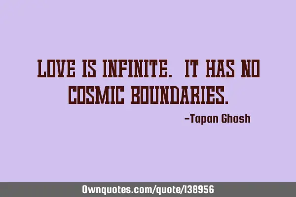 Love is infinite. It has no cosmic