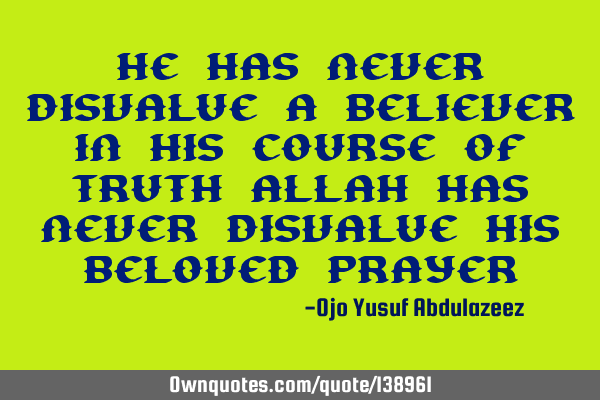 He has never disvalue a believer in his course of truth Allah has never disvalue his beloved