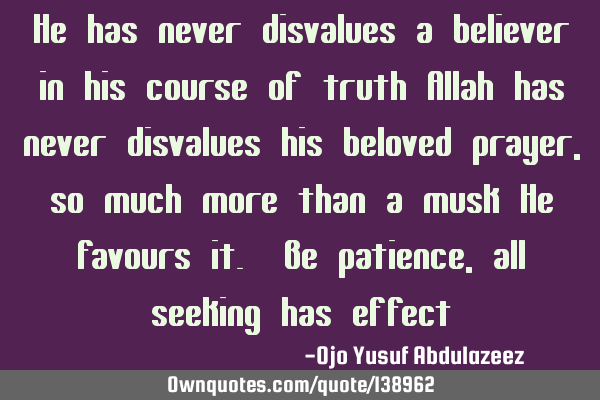 He has never disvalues a believer in his course of truth Allah has never disvalues his beloved