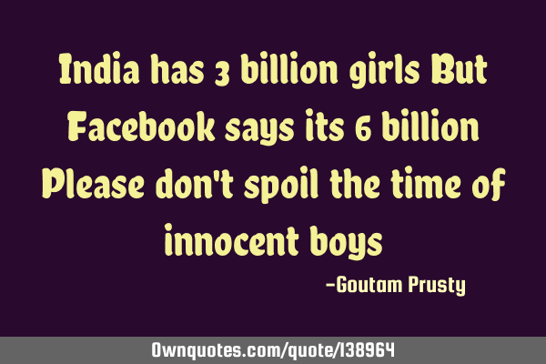 India has 3 billion girls But Facebook says its 6 billion Please don