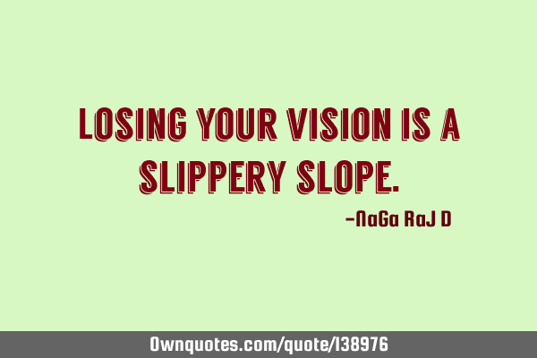 Losing your vision is a slippery