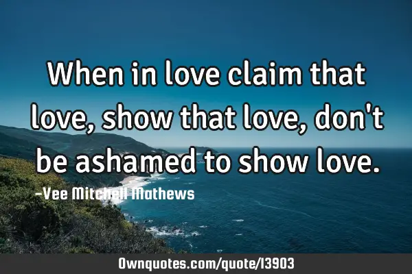 When in love claim that love, show that love, don