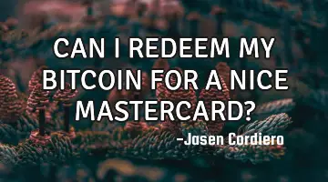 CAN I REDEEM MY BITCOIN FOR A NICE MASTERCARD?